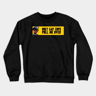 Only gay cops pull me over Crewneck Sweatshirt